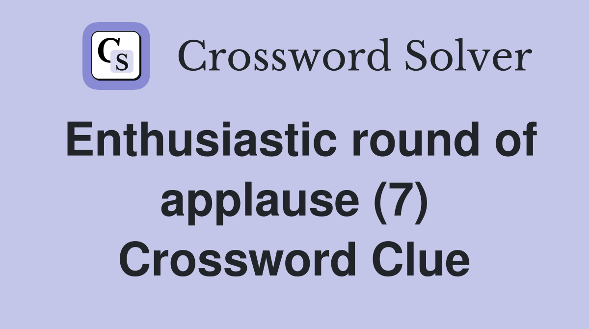 Enthusiastic round of applause (7) Crossword Clue Answers Crossword